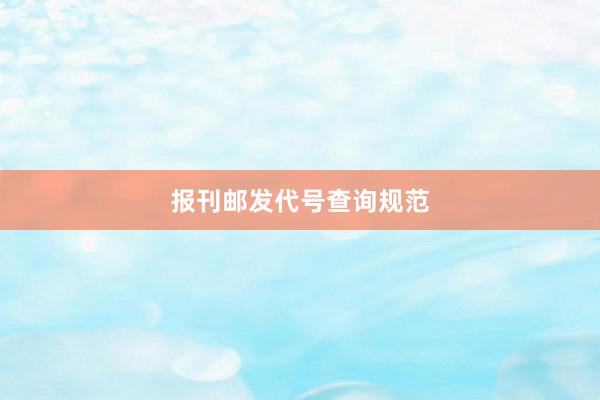 报刊邮发代号查询规范