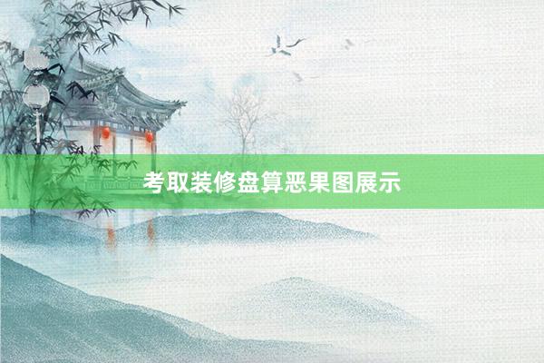考取装修盘算恶果图展示